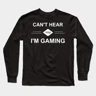 Can't Hear You I'm Gaming Long Sleeve T-Shirt